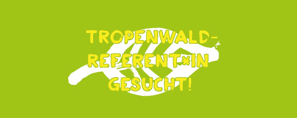 Tropenwaldreferent*in gesucht